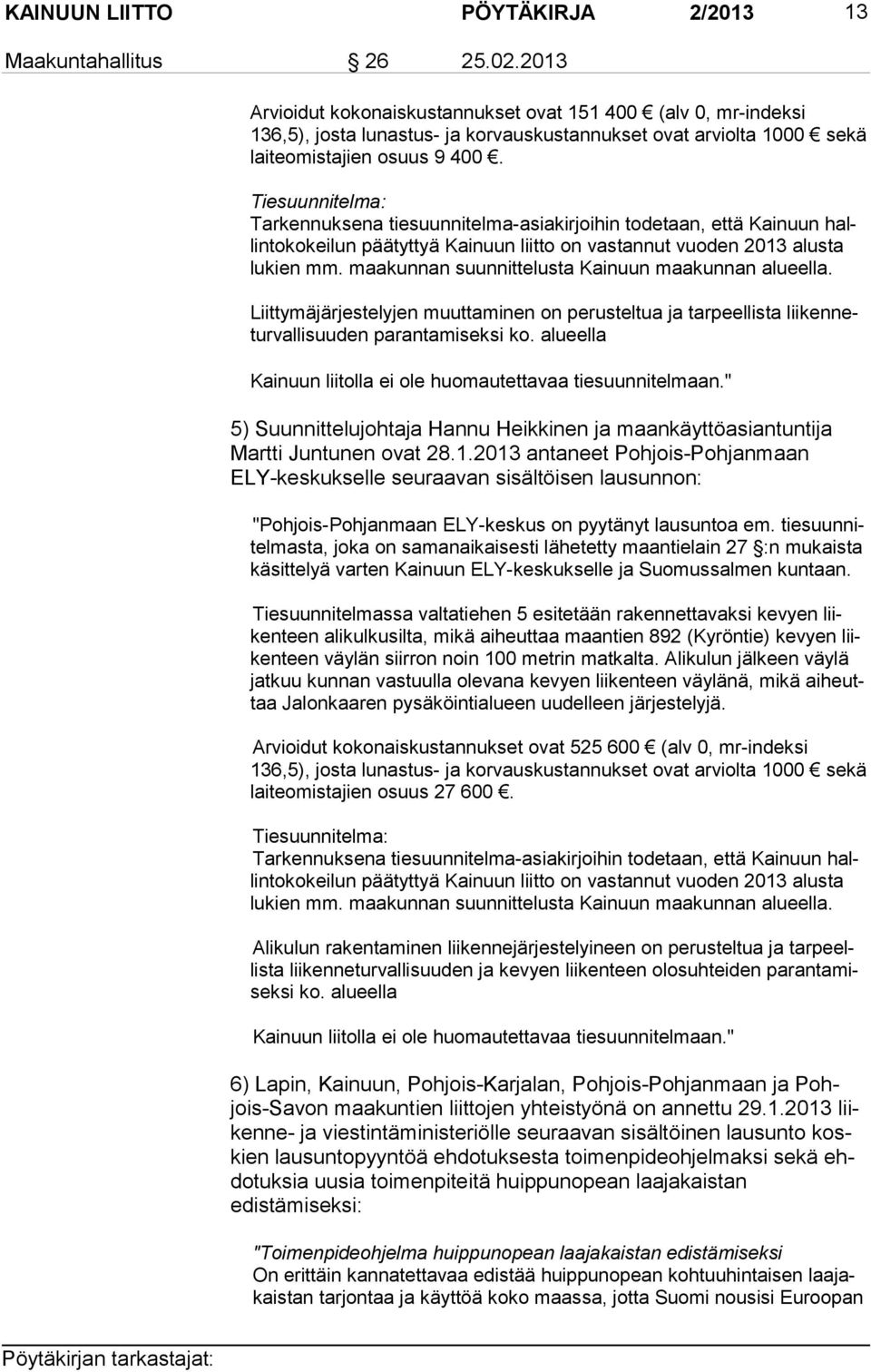 Tiesuunnitelma: Tarkennuksena tiesuunnitelma-asiakirjoihin todetaan, että Kainuun hallin to ko kei lun päätyttyä Kainuun liitto on vastannut vuoden 2013 alusta lu kien mm.