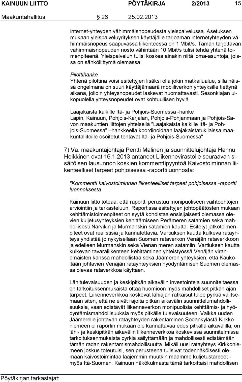 Tämän tarjottavan vä him mäis no peu den nosto vähintään 10 Mbit/s tulisi tehdä yhtenä toimen pi tee nä. Yleispalvelun tulisi koskea ainakin niitä loma-asuntoja, joissa on sähköliittymä olemassa.