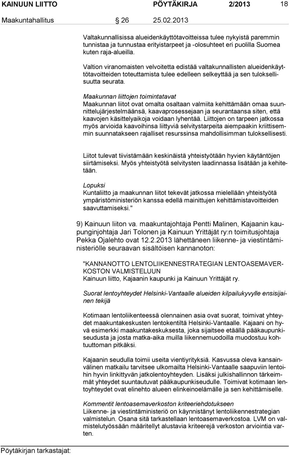 Valtion viranomaisten velvoitetta edistää valtakunnallisten aluei den käyttö ta voit tei den toteuttamista tulee edelleen selkeyttää ja sen tu lok sel lisuut ta seu ra ta.