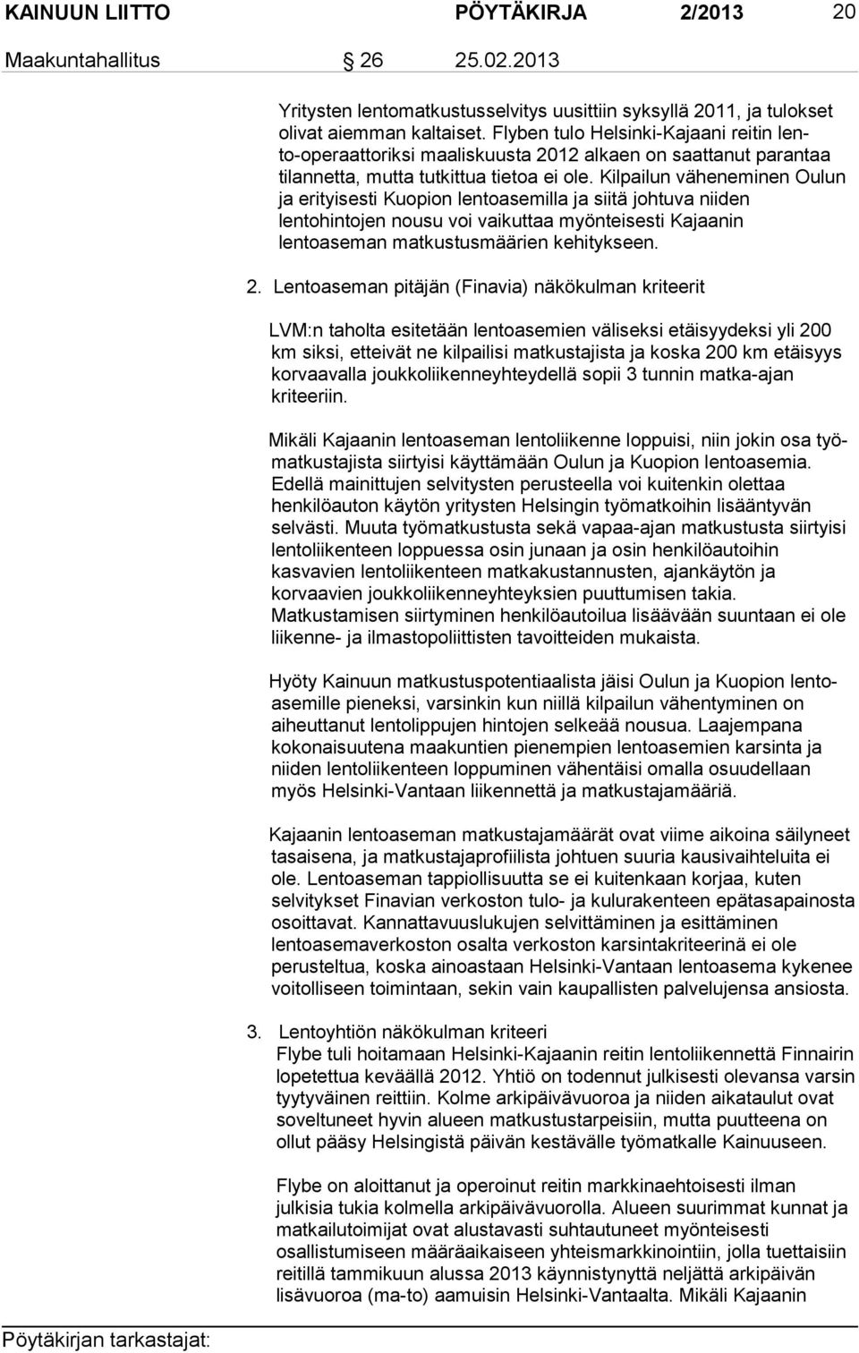 Kilpailun väheneminen Oulun ja erityisesti Kuopion len to ase mil la ja siitä johtuva niiden lentohintojen nousu voi vaikuttaa myön tei ses ti Kajaanin lentoaseman matkustusmäärien kehitykseen. 2.