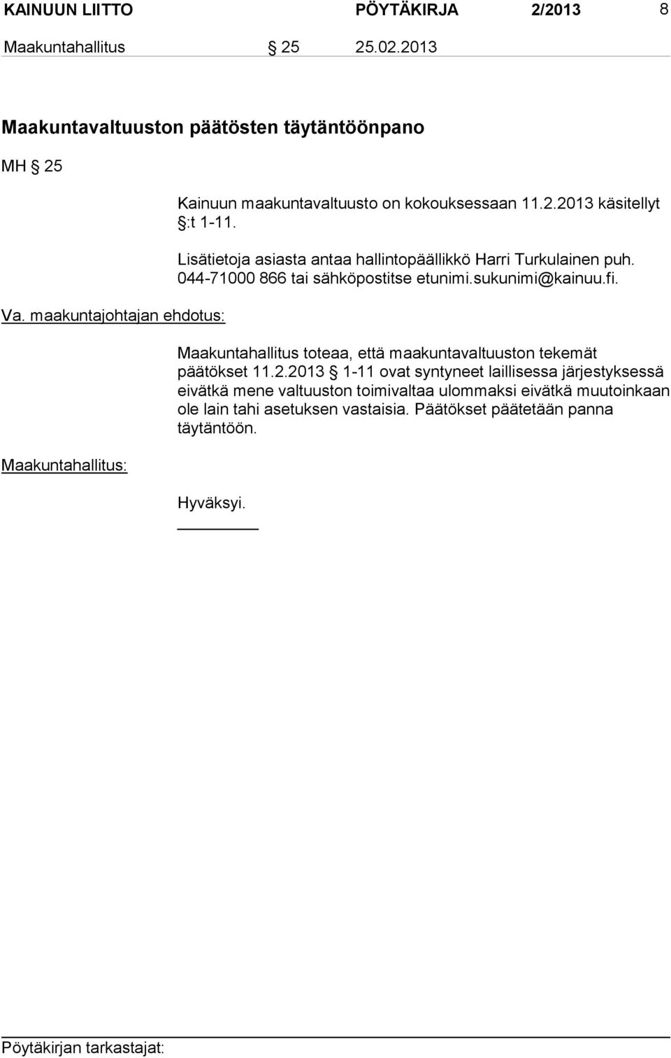 Lisätietoja asiasta antaa hallintopäällikkö Harri Turkulainen puh. 044-71000 866 tai sähköpostitse etunimi.sukunimi@kainuu.fi.