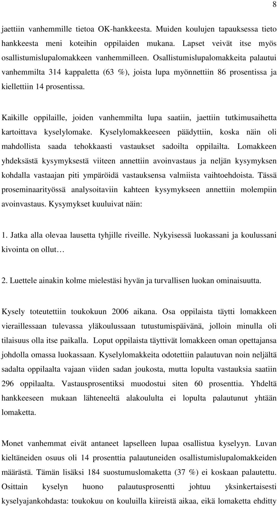 Kaikille oppilaille, joiden vanhemmilta lupa saatiin, jaettiin tutkimusaihetta kartoittava kyselylomake.