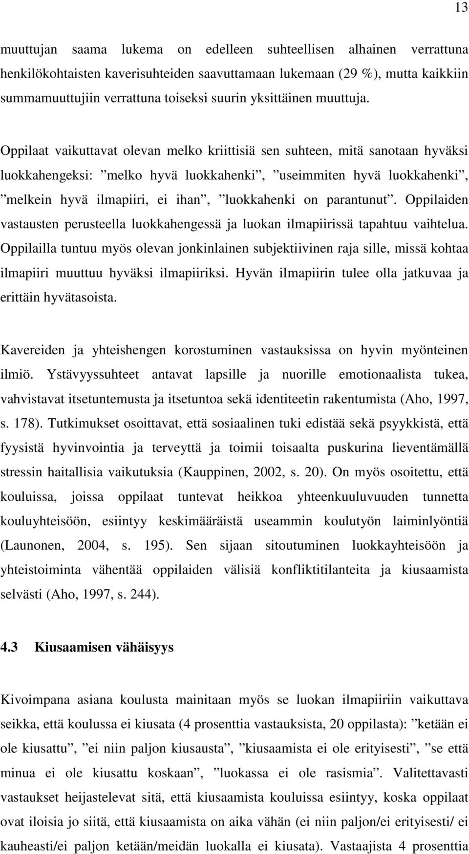 Oppilaat vaikuttavat olevan melko kriittisiä sen suhteen, mitä sanotaan hyväksi luokkahengeksi: melko hyvä luokkahenki, useimmiten hyvä luokkahenki, melkein hyvä ilmapiiri, ei ihan, luokkahenki on