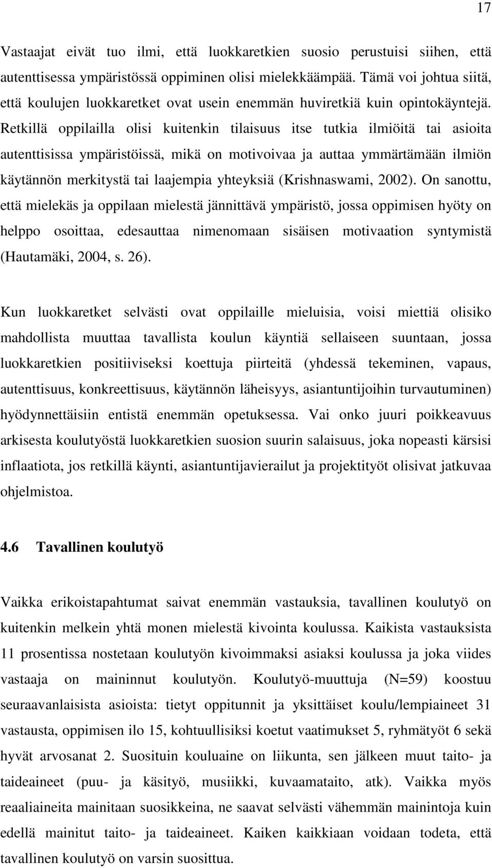 Retkillä oppilailla olisi kuitenkin tilaisuus itse tutkia ilmiöitä tai asioita autenttisissa ympäristöissä, mikä on motivoivaa ja auttaa ymmärtämään ilmiön käytännön merkitystä tai laajempia