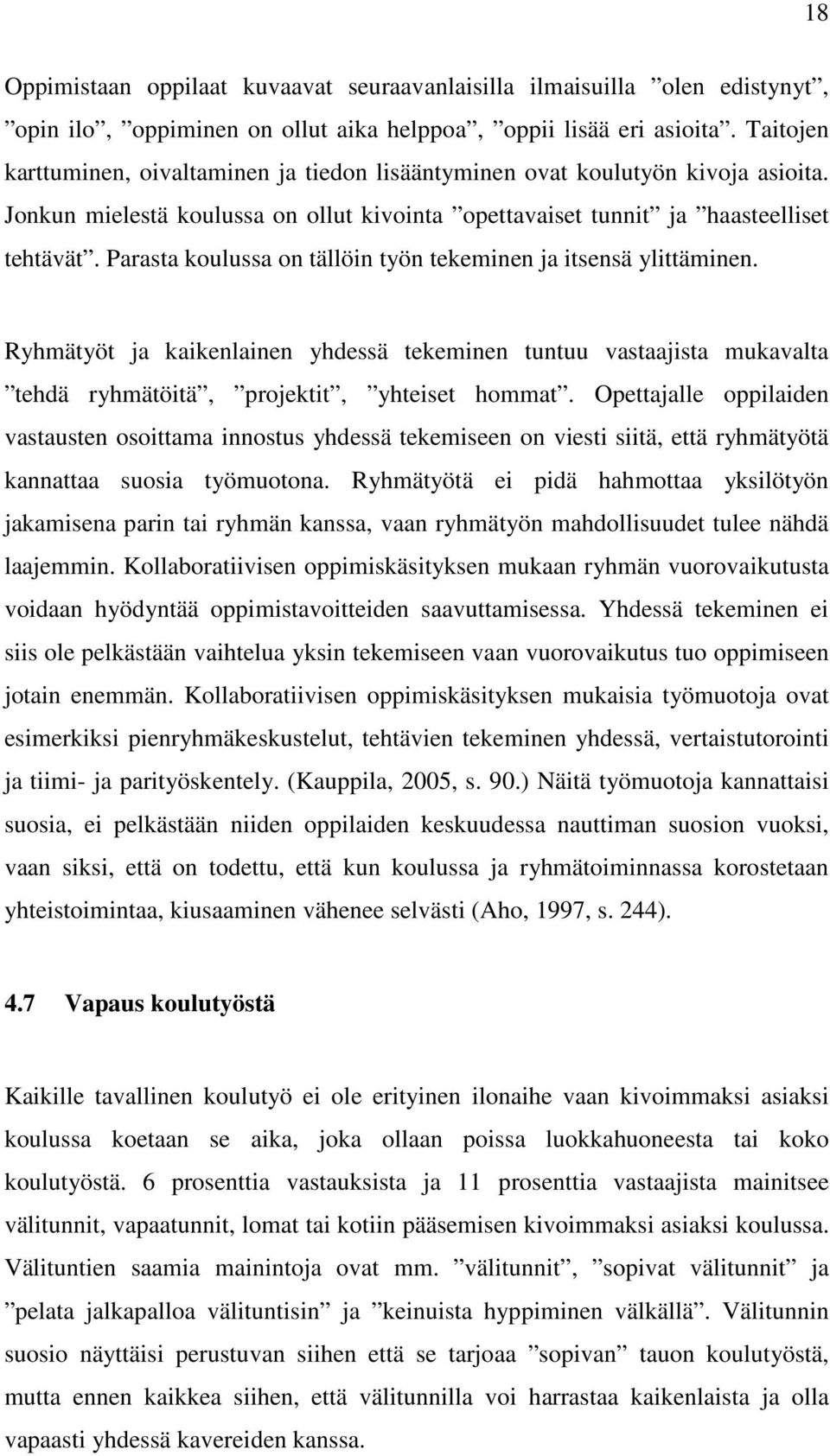 Parasta koulussa on tällöin työn tekeminen ja itsensä ylittäminen. Ryhmätyöt ja kaikenlainen yhdessä tekeminen tuntuu vastaajista mukavalta tehdä ryhmätöitä, projektit, yhteiset hommat.