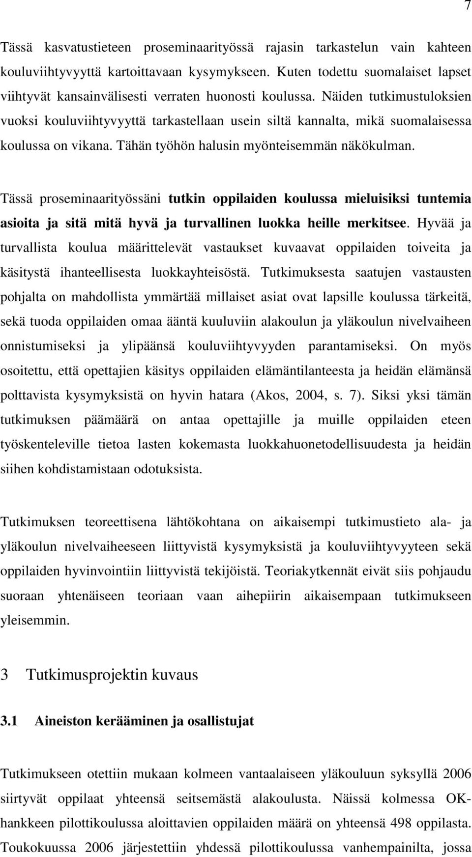 Näiden tutkimustuloksien vuoksi kouluviihtyvyyttä tarkastellaan usein siltä kannalta, mikä suomalaisessa koulussa on vikana. Tähän työhön halusin myönteisemmän näkökulman.