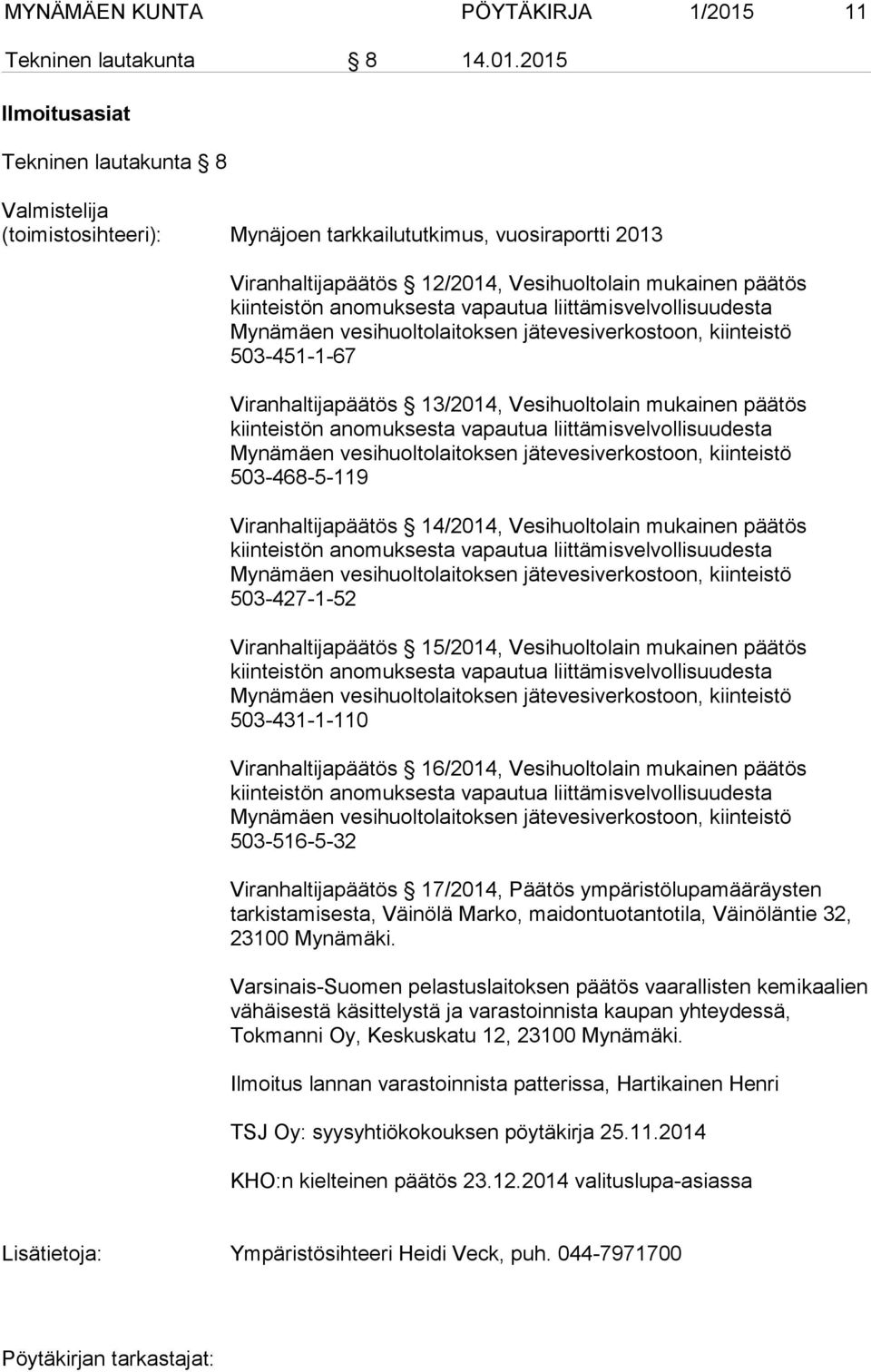 2015 Ilmoitusasiat Tekninen lautakunta 8 Valmistelija (toimistosihteeri): Mynäjoen tarkkailututkimus, vuosiraportti 2013 Viranhaltijapäätös 12/2014, Vesihuoltolain mukainen päätös kiinteistön