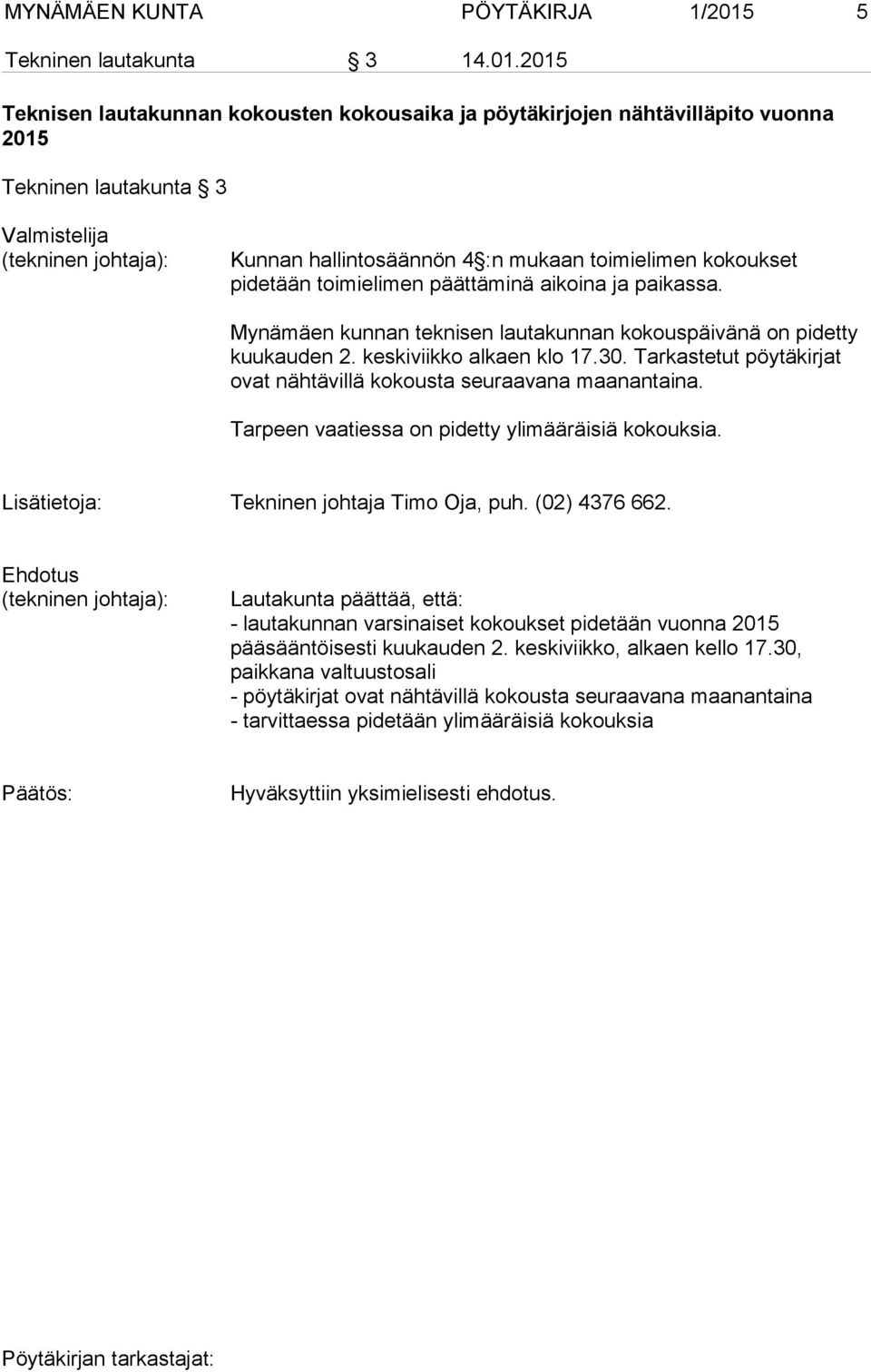 2015 Teknisen lautakunnan kokousten kokousaika ja pöytäkirjojen nähtävilläpito vuonna 2015 Tekninen lautakunta 3 Valmistelija Kunnan hallintosäännön 4 :n mukaan toimielimen kokoukset pidetään