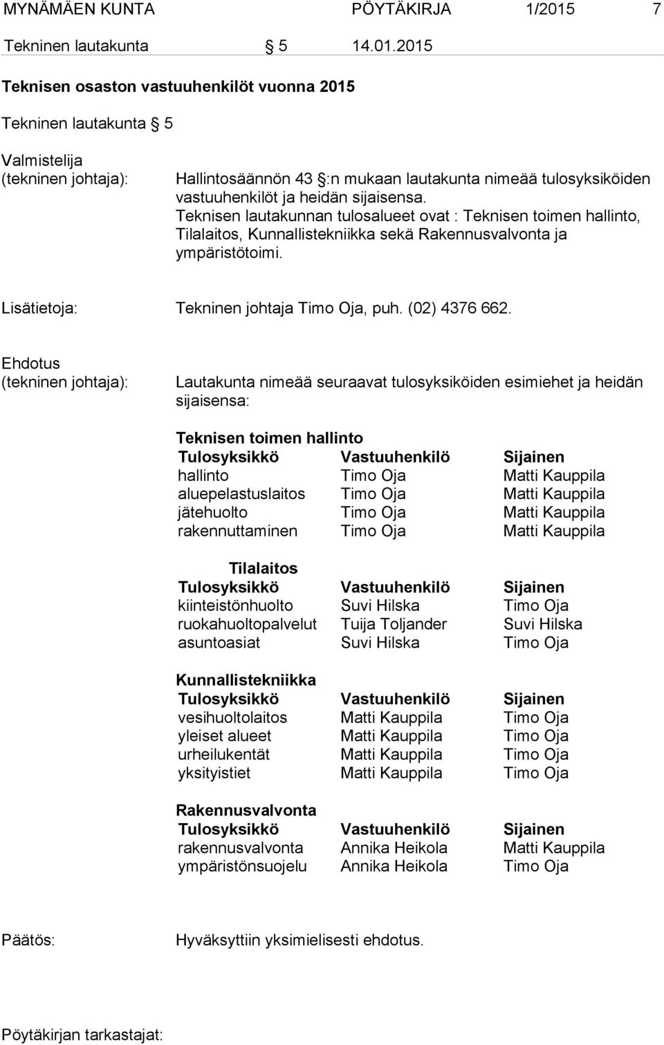 2015 Teknisen osaston vastuuhenkilöt vuonna 2015 Tekninen lautakunta 5 Valmistelija Hallintosäännön 43 :n mukaan lautakunta nimeää tulosyksiköiden vastuuhenkilöt ja heidän sijaisensa.