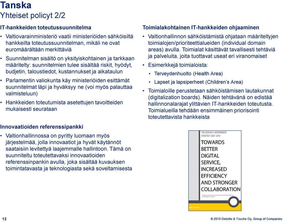 ministeriöiden esittämät suunnitelmat läpi ja hyväksyy ne (voi myös palauttaa valmisteluun) Hankkeiden toteutumista asetettujen tavoitteiden mukaisesti seurataan Innovaatioiden referenssipankki