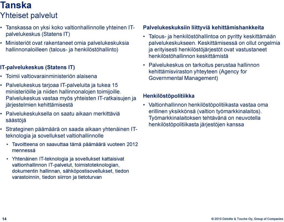 Palvelukeskus vastaa myös yhteisten IT-ratkaisujen ja järjestelmien kehittämisestä Palvelukeskuksella on saatu aikaan merkittäviä säästöjä Strateginen päämäärä on saada aikaan yhtenäinen ITteknologia