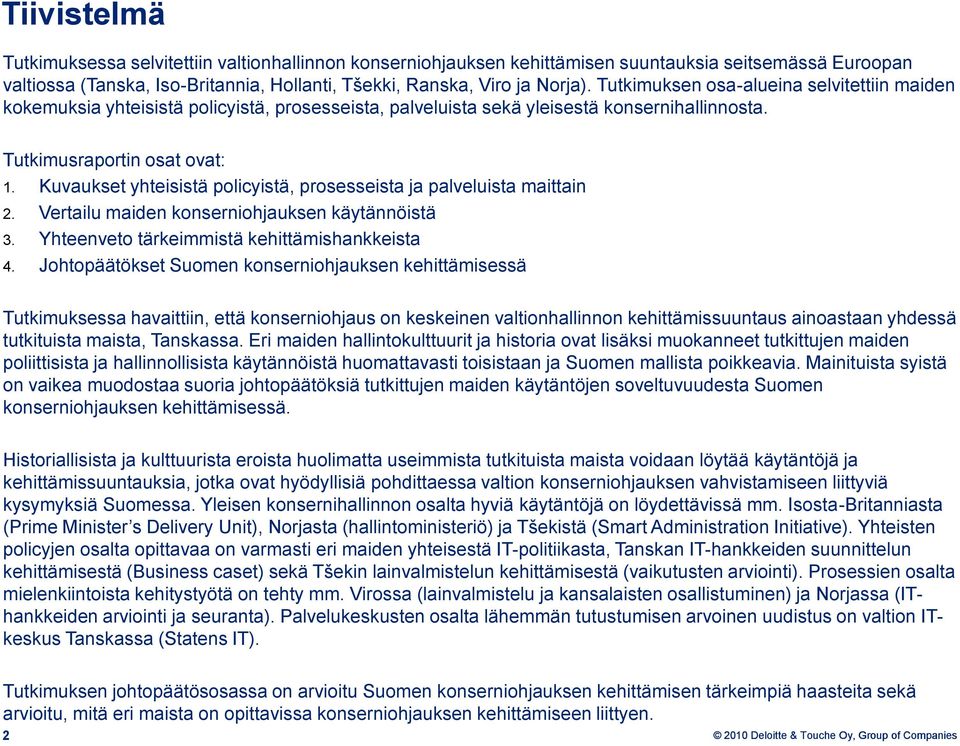 Kuvaukset yhteisistä policyistä, prosesseista ja palveluista maittain 2. Vertailu maiden konserniohjauksen käytännöistä 3. Yhteenveto tärkeimmistä kehittämishankkeista 4.