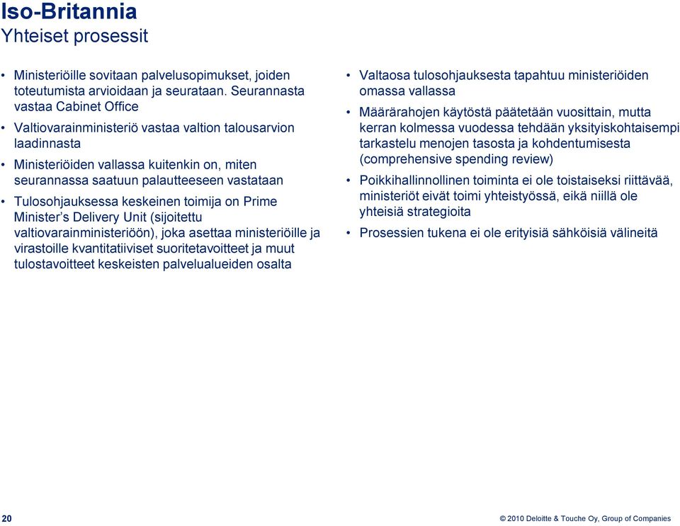 Tulosohjauksessa keskeinen toimija on Prime Minister s Delivery Unit (sijoitettu valtiovarainministeriöön), joka asettaa ministeriöille ja virastoille kvantitatiiviset suoritetavoitteet ja muut