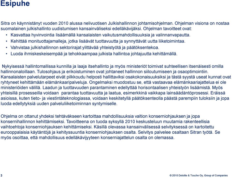 Kehittää monituottajamalleja, jotka lisäävät tuottavuutta ja synnyttävät uutta liiketoimintaa. Vahvistaa julkishallinnon sektorirajat ylittävää yhteistyötä ja päätöksentekoa.