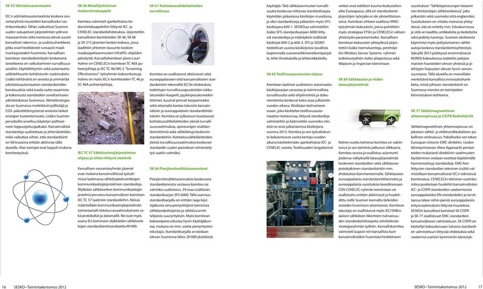huomiota. Kansallisen komitean standardointityön keskeisenä tavoitteena on vaikuttaminen turvallisuusasioihin, käyttöliittymiin sekä automaatioarkkitehtuuriin kohdistuviin vaatimuksiin.