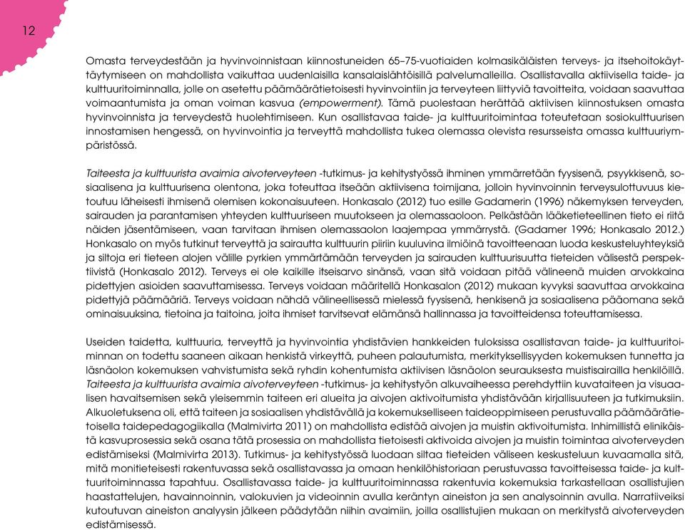 Osallistavalla aktiivisella taide- ja kulttuuritoiminnalla, jolle on asetettu päämäärätietoisesti hyvinvointiin ja terveyteen liittyviä tavoitteita, voidaan saavuttaa voimaantumista ja oman voiman