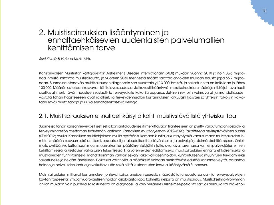 Suomessa etenevän muistisairauden diagnoosin saa vuosittain yli 13 000 ihmistä, ja sairastuneita on kaikkiaan jo lähes 130 000. Määrän uskotaan kasvavan lähitulevaisuudessa.