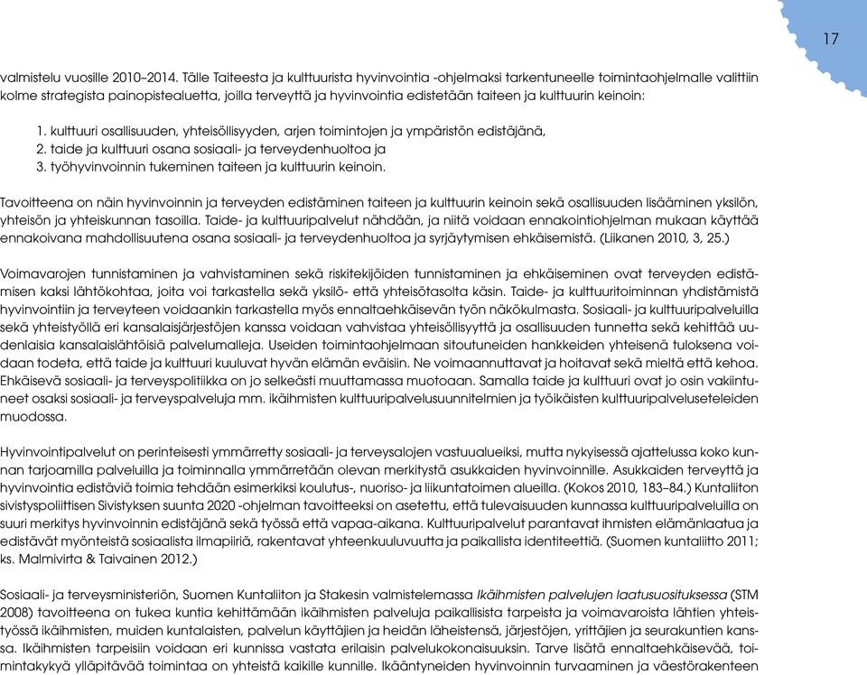 kulttuurin keinoin: 1. kulttuuri osallisuuden, yhteisöllisyyden, arjen toimintojen ja ympäristön edistäjänä, 2. taide ja kulttuuri osana sosiaali- ja terveydenhuoltoa ja 3.