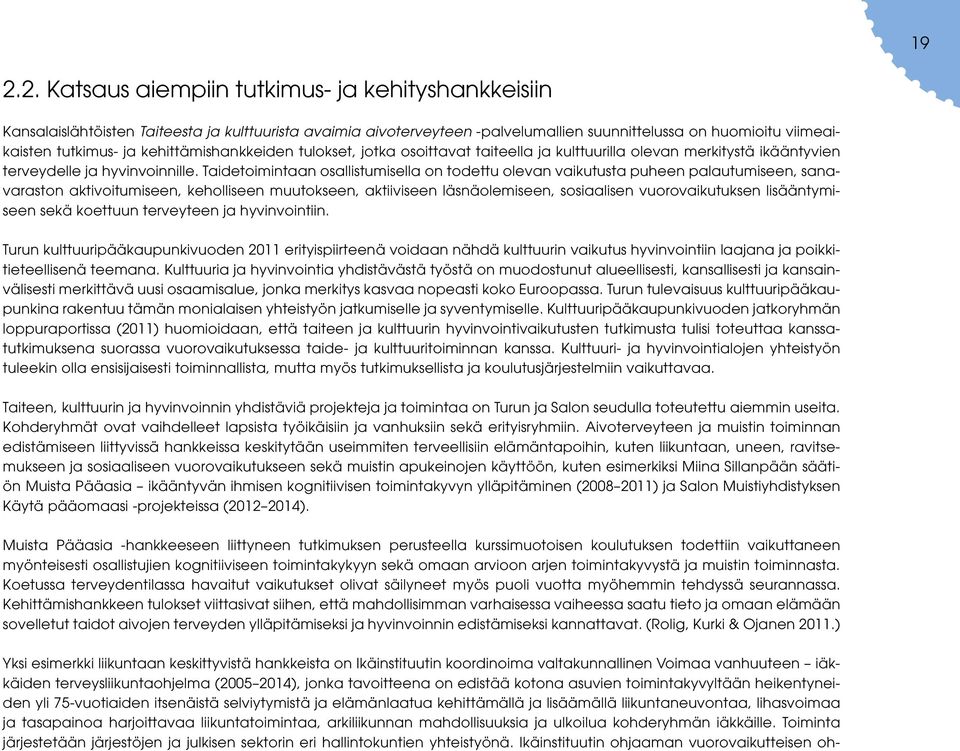 Taidetoimintaan osallistumisella on todettu olevan vaikutusta puheen palautumiseen, sanavaraston aktivoitumiseen, keholliseen muutokseen, aktiiviseen läsnäolemiseen, sosiaalisen vuorovaikutuksen