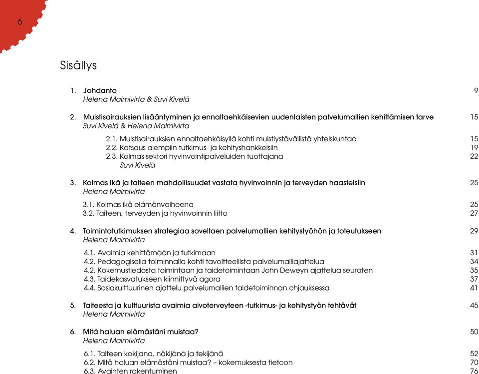 Kolmas ikä ja taiteen mahdollisuudet vastata hyvinvoinnin ja terveyden haasteisiin 25 Helena Malmivirta 3.1. Kolmas ikä elämänvaiheena 25 3.2. Taiteen, terveyden ja hyvinvoinnin liitto 27 4.