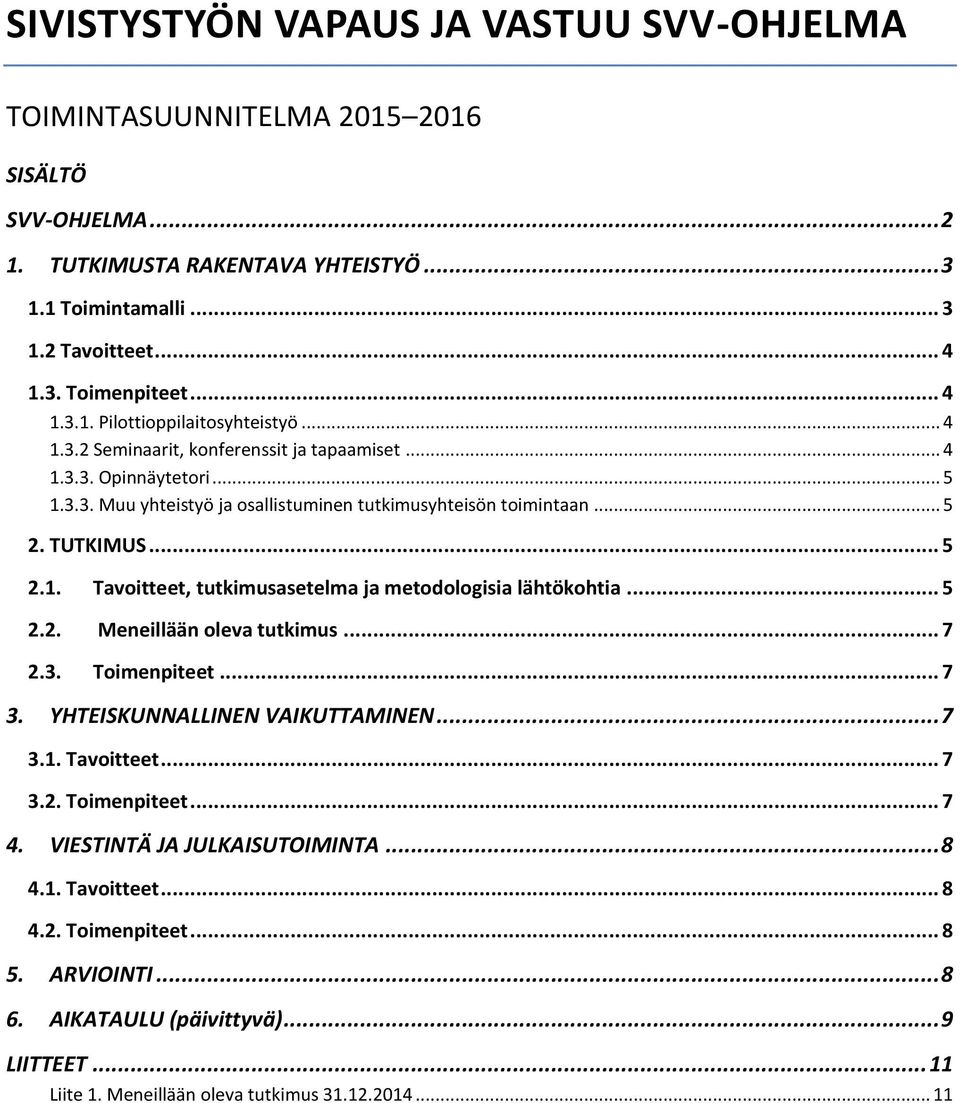 TUTKIMUS... 5 2.1. Tavoitteet, tutkimusasetelma ja metodologisia lähtökohtia... 5 2.2. Meneillään oleva tutkimus... 7 2.3. Toimenpiteet... 7 3. YHTEISKUNNALLINEN VAIKUTTAMINEN... 7 3.1. Tavoitteet... 7 3.2. Toimenpiteet... 7 4.