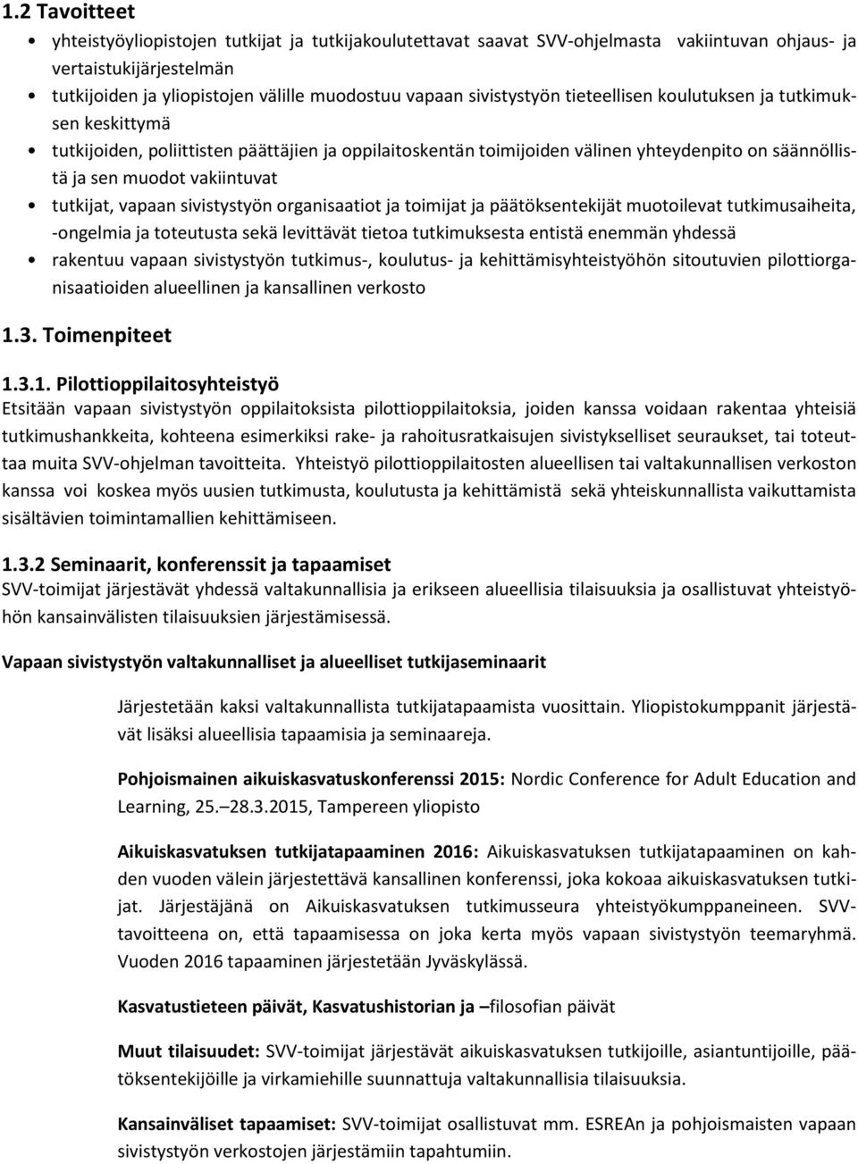 tutkijat, vapaan sivistystyön organisaatiot ja toimijat ja päätöksentekijät muotoilevat tutkimusaiheita, -ongelmia ja toteutusta sekä levittävät tietoa tutkimuksesta entistä enemmän yhdessä rakentuu