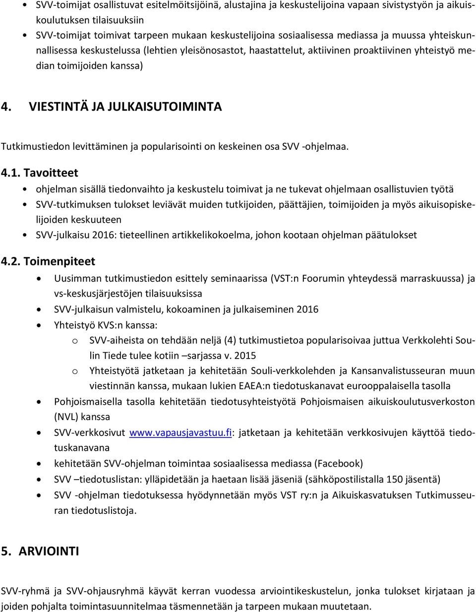 VIESTINTÄ JA JULKAISUTOIMINTA Tutkimustiedon levittäminen ja popularisointi on keskeinen osa SVV -ohjelmaa. 4.1.