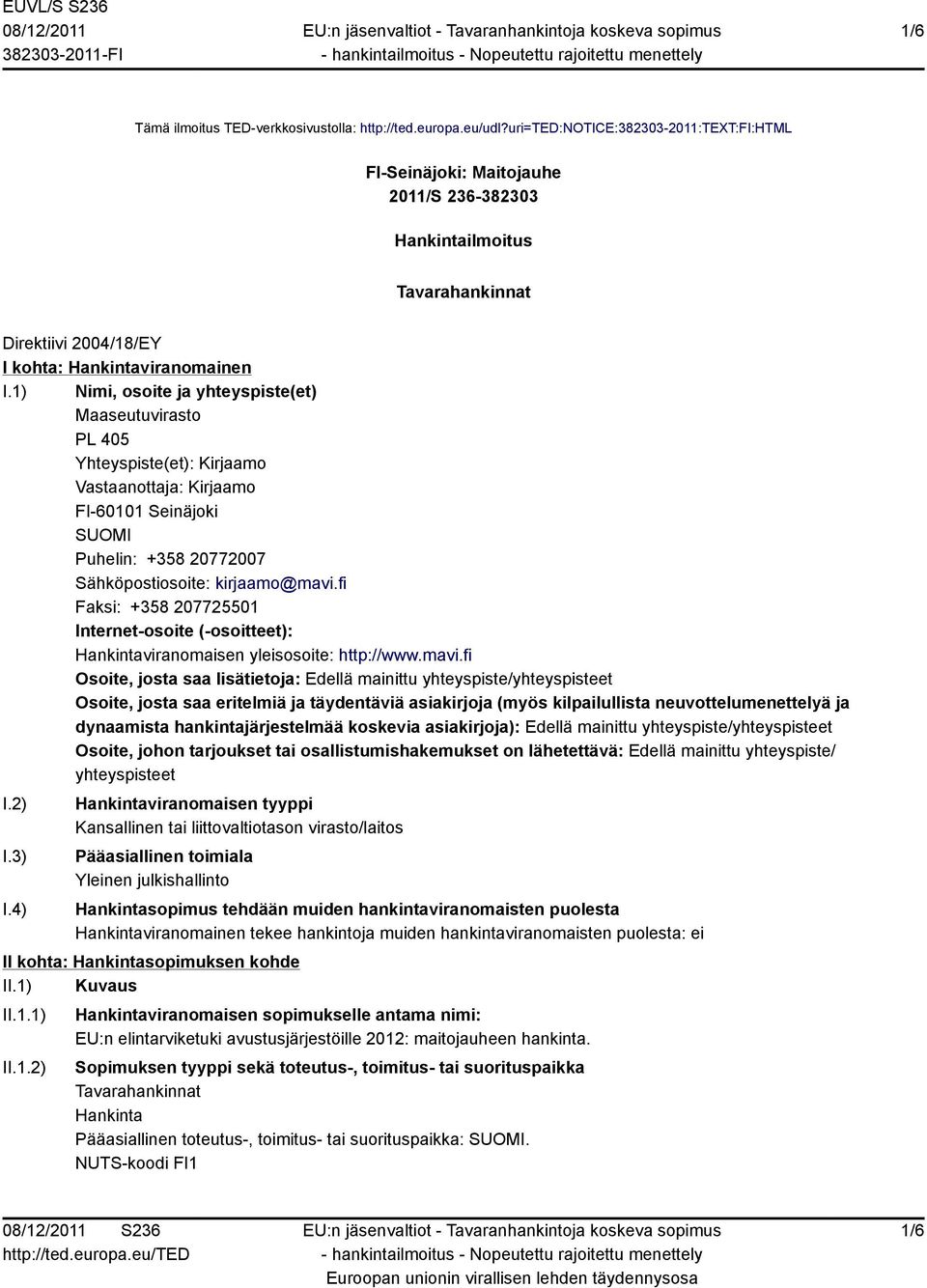 1) Nimi, osoite ja yhteyspiste(et) Maaseutuvirasto PL 405 Yhteyspiste(et): Kirjaamo Vastaanottaja: Kirjaamo FI-60101 Seinäjoki SUOMI Puhelin: +358 20772007 Sähköpostiosoite: kirjaamo@mavi.