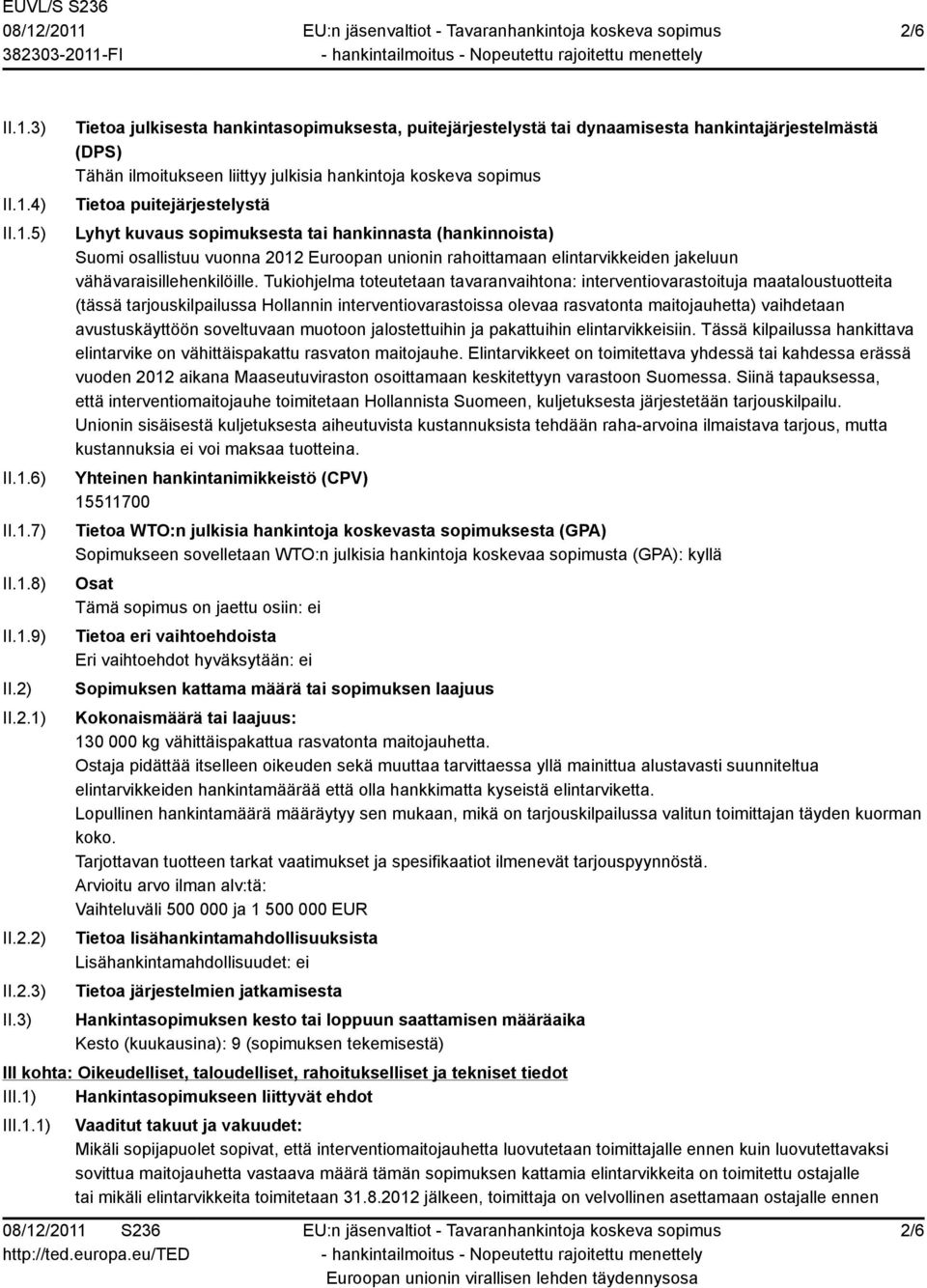 3) Tietoa julkisesta hankintasopimuksesta, puitejärjestelystä tai dynaamisesta hankintajärjestelmästä (DPS) Tähän ilmoitukseen liittyy julkisia hankintoja koskeva sopimus Tietoa puitejärjestelystä