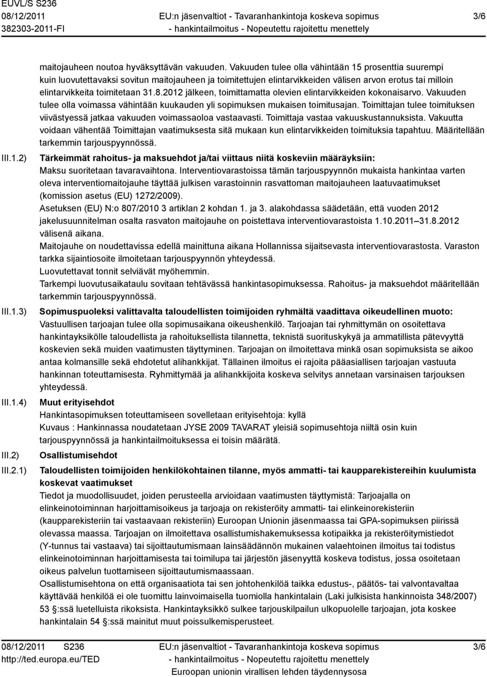 2012 jälkeen, toimittamatta olevien elintarvikkeiden kokonaisarvo. Vakuuden tulee olla voimassa vähintään kuukauden yli sopimuksen mukaisen toimitusajan.