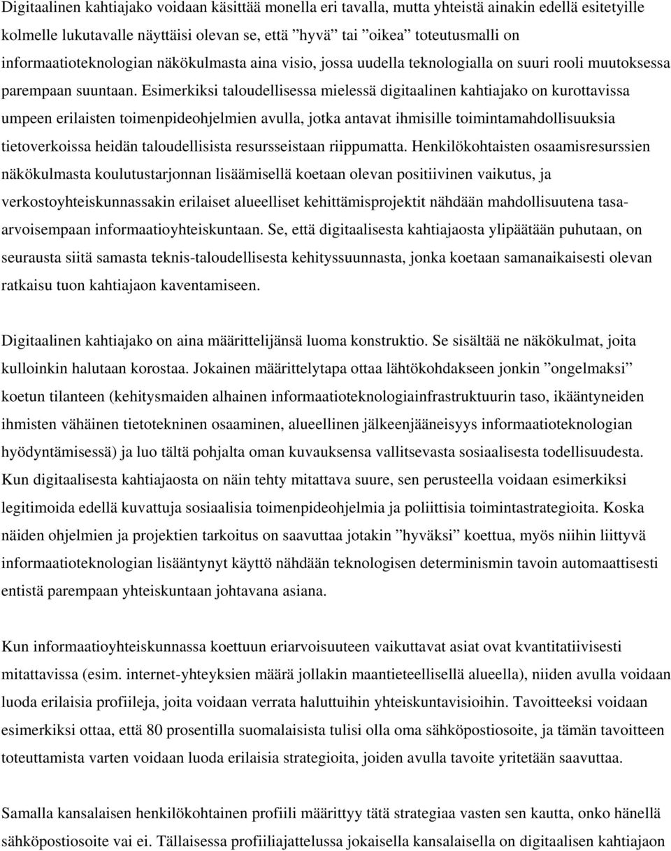 Esimerkiksi taloudellisessa mielessä digitaalinen kahtiajako on kurottavissa umpeen erilaisten toimenpideohjelmien avulla, jotka antavat ihmisille toimintamahdollisuuksia tietoverkoissa heidän