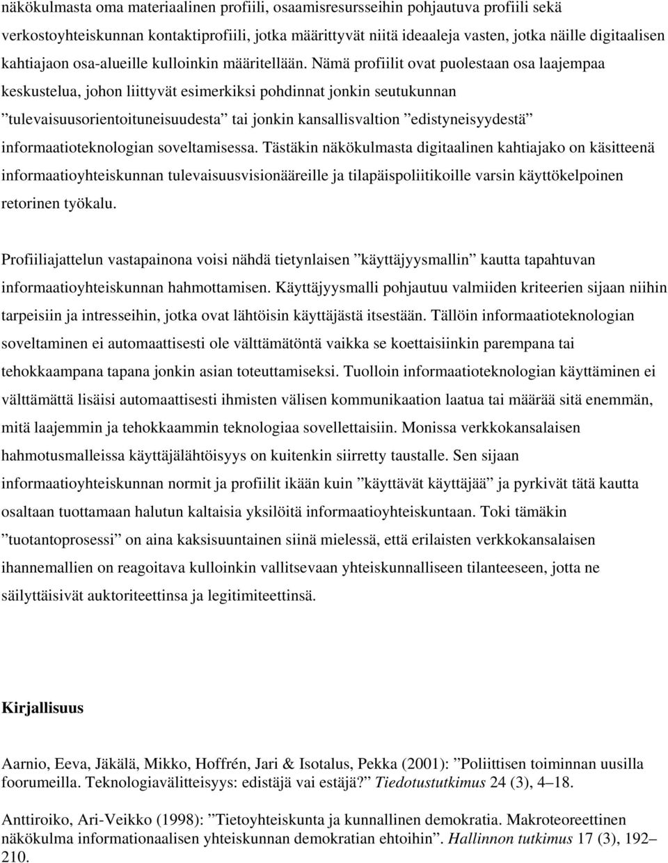 Nämä profiilit ovat puolestaan osa laajempaa keskustelua, johon liittyvät esimerkiksi pohdinnat jonkin seutukunnan tulevaisuusorientoituneisuudesta tai jonkin kansallisvaltion edistyneisyydestä