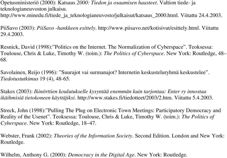 The Normalization of Cyberspace. Teoksessa: Toulouse, Chris & Luke, Timothy W. (toim.): The Politics of Cyberspace. New York: Routledge, 48 68. Savolainen, Reijo (1996): Suurajot vai surmanajot?