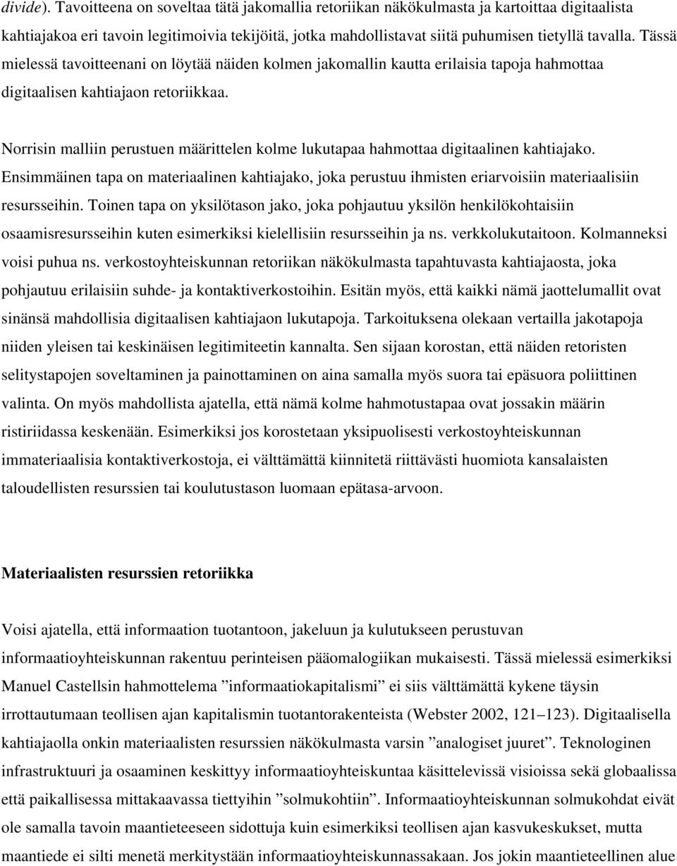 Tässä mielessä tavoitteenani on löytää näiden kolmen jakomallin kautta erilaisia tapoja hahmottaa digitaalisen kahtiajaon retoriikkaa.