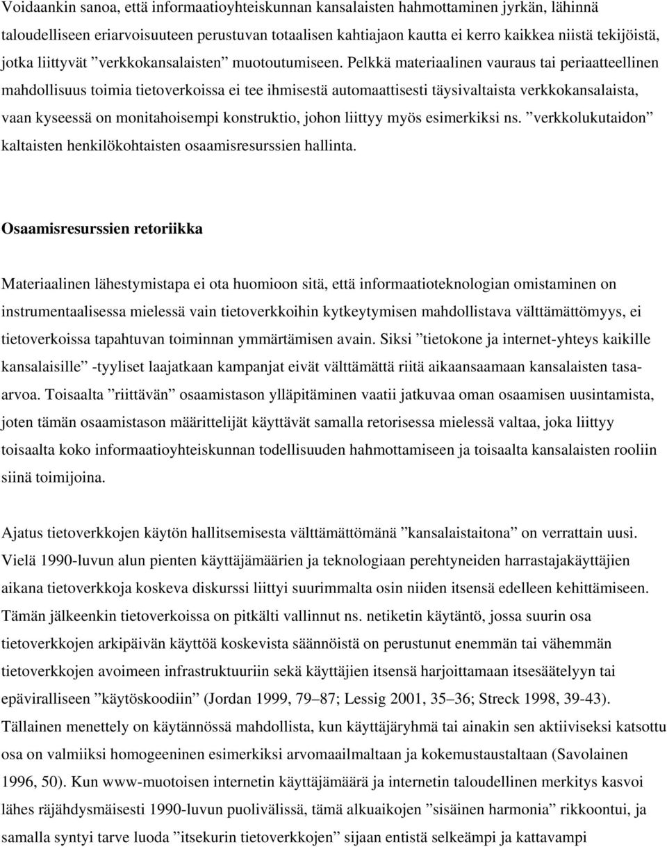Pelkkä materiaalinen vauraus tai periaatteellinen mahdollisuus toimia tietoverkoissa ei tee ihmisestä automaattisesti täysivaltaista verkkokansalaista, vaan kyseessä on monitahoisempi konstruktio,