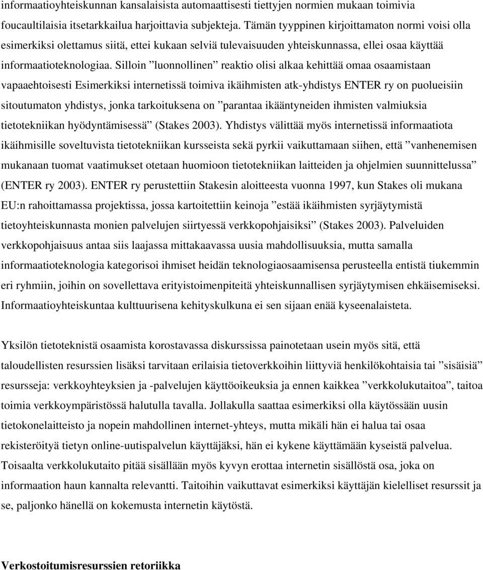 Silloin luonnollinen reaktio olisi alkaa kehittää omaa osaamistaan vapaaehtoisesti Esimerkiksi internetissä toimiva ikäihmisten atk-yhdistys ENTER ry on puolueisiin sitoutumaton yhdistys, jonka