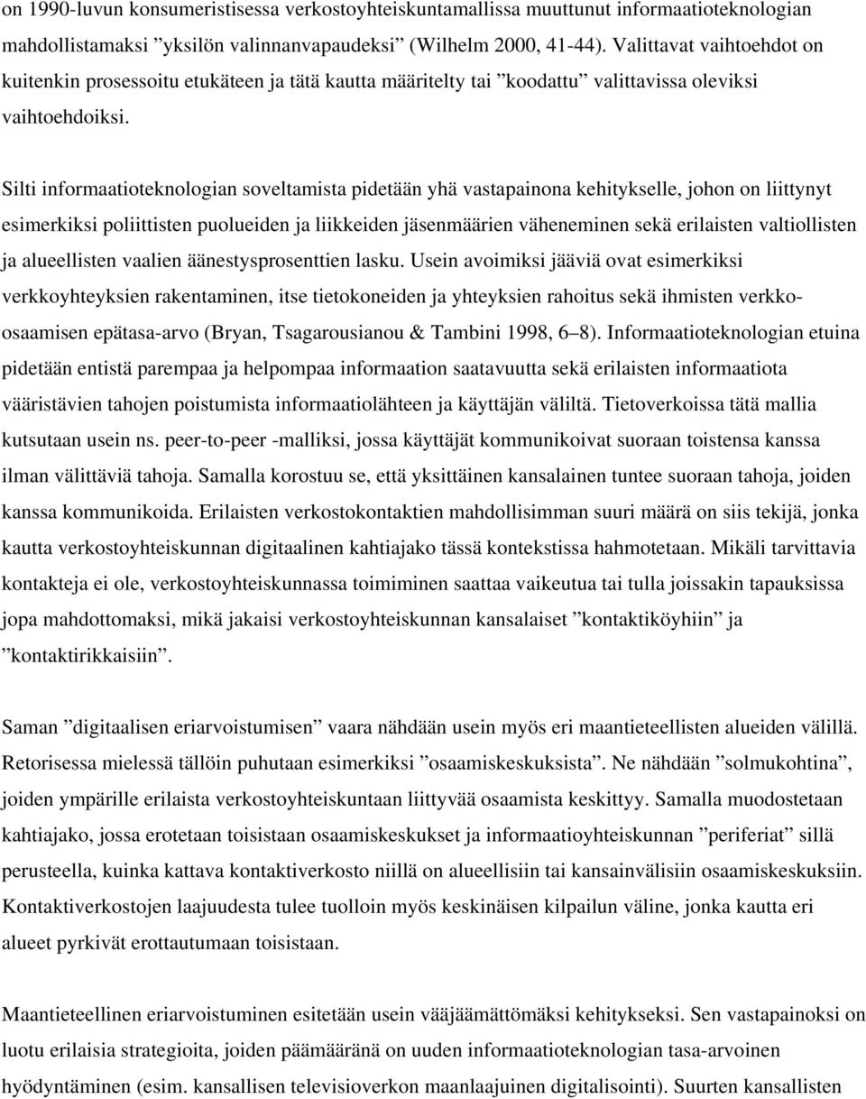 Silti informaatioteknologian soveltamista pidetään yhä vastapainona kehitykselle, johon on liittynyt esimerkiksi poliittisten puolueiden ja liikkeiden jäsenmäärien väheneminen sekä erilaisten