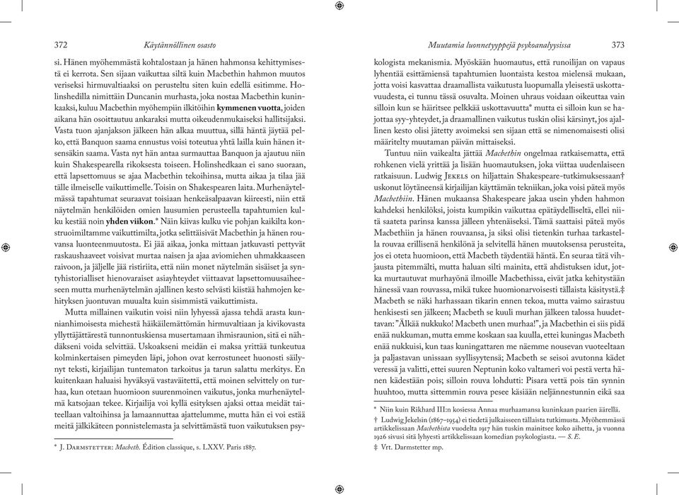 Holinshedilla nimittäin Duncanin murhasta, joka nostaa Macbethin kuninkaaksi, kuluu Macbethin myöhempiin ilkitöihin kymmenen vuotta, joiden aikana hän osoittautuu ankaraksi mutta oikeudenmukaiseksi