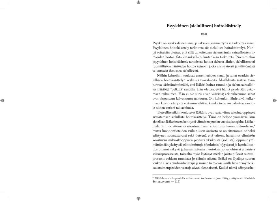 Paremminkin psyykkinen hoitokäsittely tarkoittaa: hoitoa sielusta lähtien, sielullisten tai ruumiillisten häiriöiden hoitoa keinoin, jotka ensisijaisesti ja välittömästi vaikuttavat ihmiseen