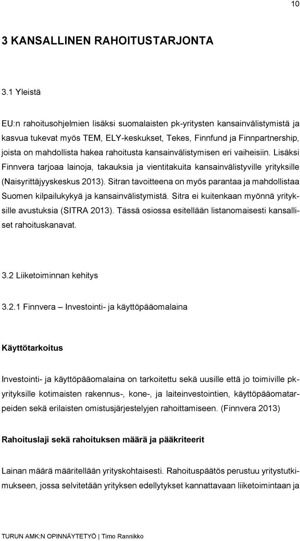 rahoitusta kansainvälistymisen eri vaiheisiin. Lisäksi Finnvera tarjoaa lainoja, takauksia ja vientitakuita kansainvälistyville yrityksille (Naisyrittäjyyskeskus 2013).