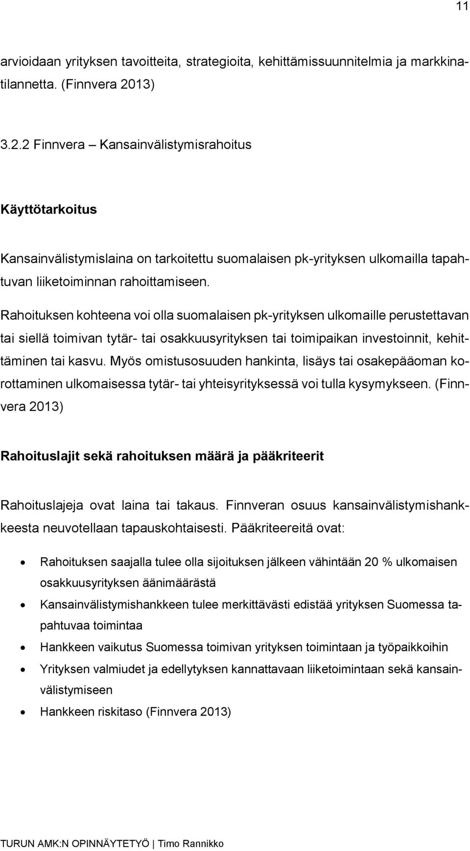 Rahoituksen kohteena voi olla suomalaisen pk-yrityksen ulkomaille perustettavan tai siellä toimivan tytär- tai osakkuusyrityksen tai toimipaikan investoinnit, kehittäminen tai kasvu.