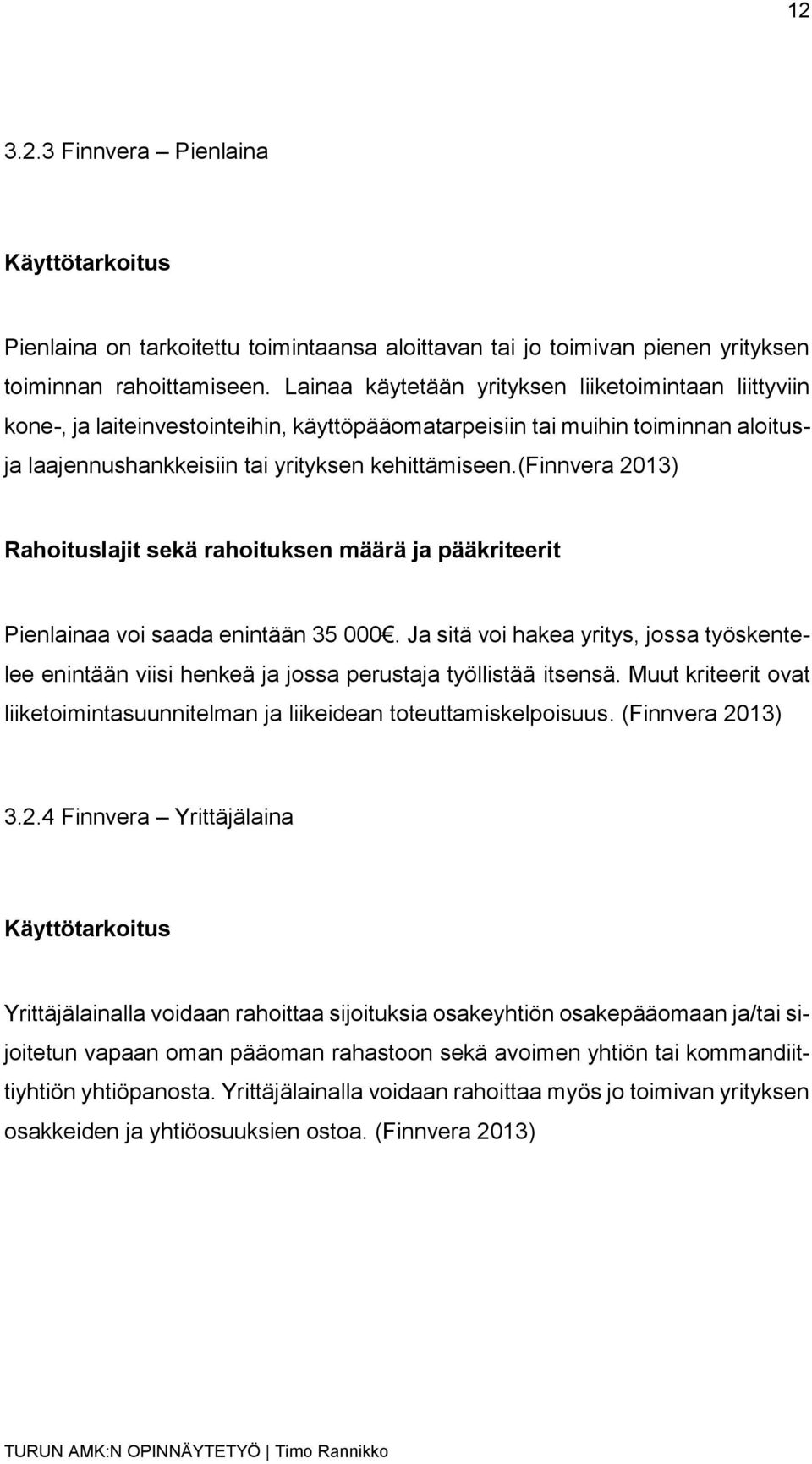 (finnvera 2013) Rahoituslajit sekä rahoituksen määrä ja pääkriteerit Pienlainaa voi saada enintään 35 000.