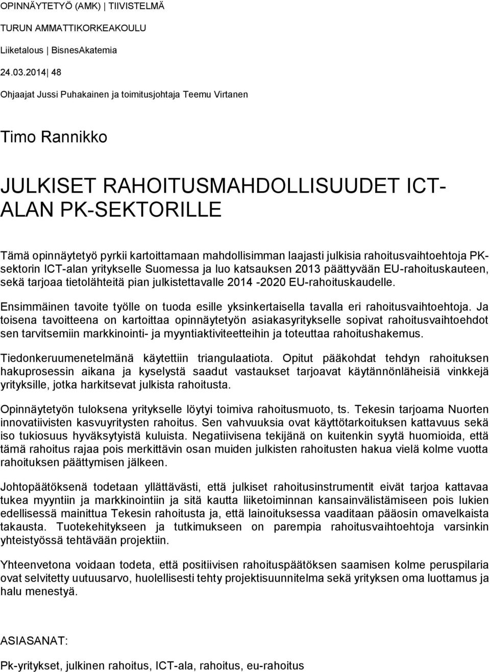 laajasti julkisia rahoitusvaihtoehtoja PKsektorin ICT-alan yritykselle Suomessa ja luo katsauksen 2013 päättyvään EU-rahoituskauteen, sekä tarjoaa tietolähteitä pian julkistettavalle 2014-2020