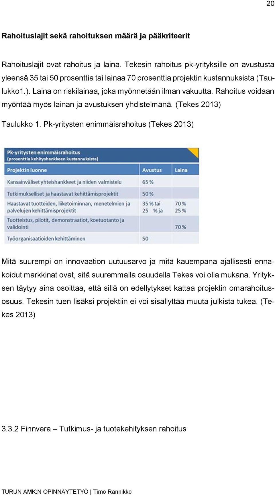 Rahoitus voidaan myöntää myös lainan ja avustuksen yhdistelmänä. (Tekes 2013) Taulukko 1.