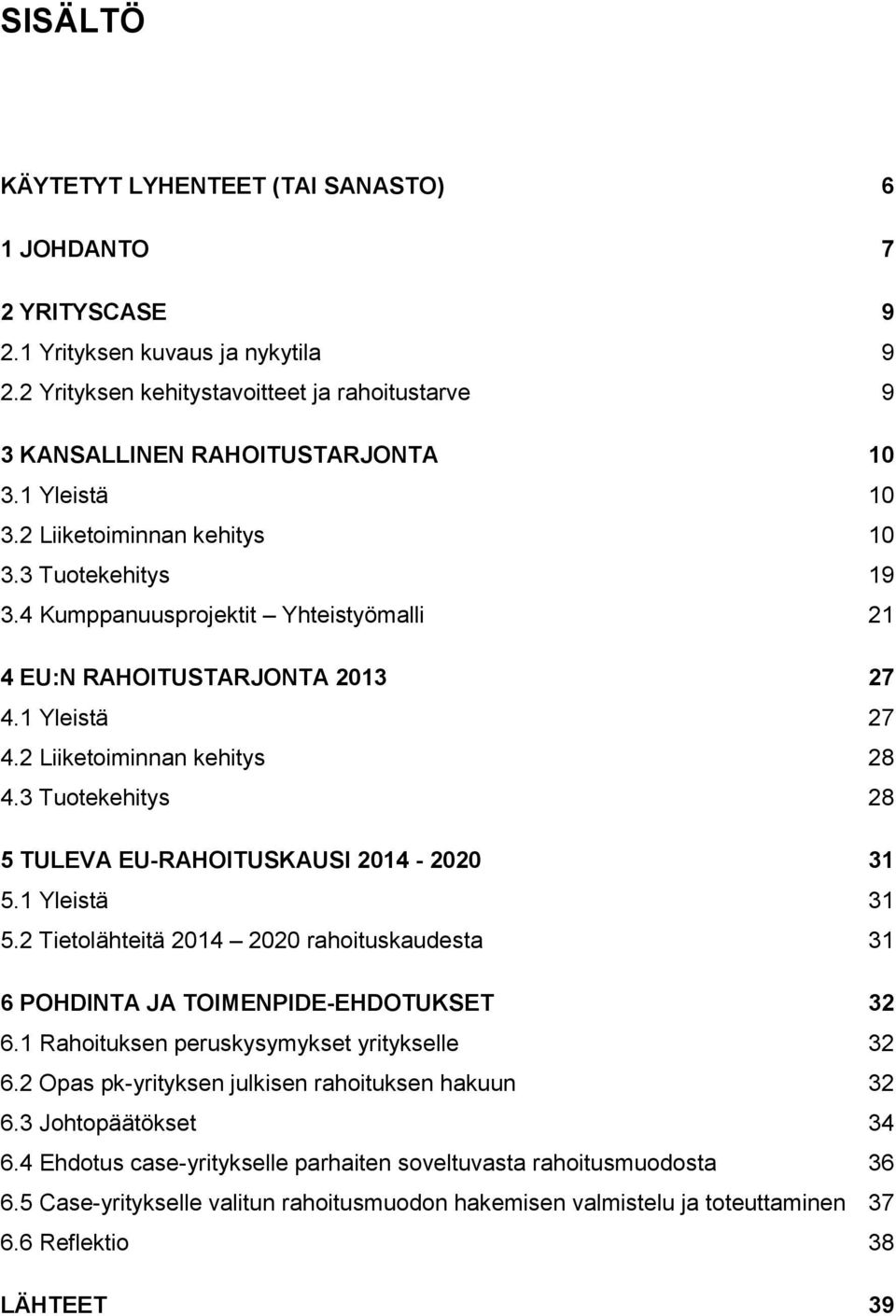 3 Tuotekehitys 28 5 TULEVA EU-RAHOITUSKAUSI 2014-2020 31 5.1 Yleistä 31 5.2 Tietolähteitä 2014 2020 rahoituskaudesta 31 6 POHDINTA JA TOIMENPIDE-EHDOTUKSET 32 6.