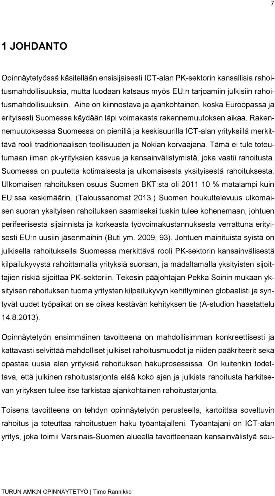 Rakennemuutoksessa Suomessa on pienillä ja keskisuurilla ICT-alan yrityksillä merkittävä rooli traditionaalisen teollisuuden ja Nokian korvaajana.