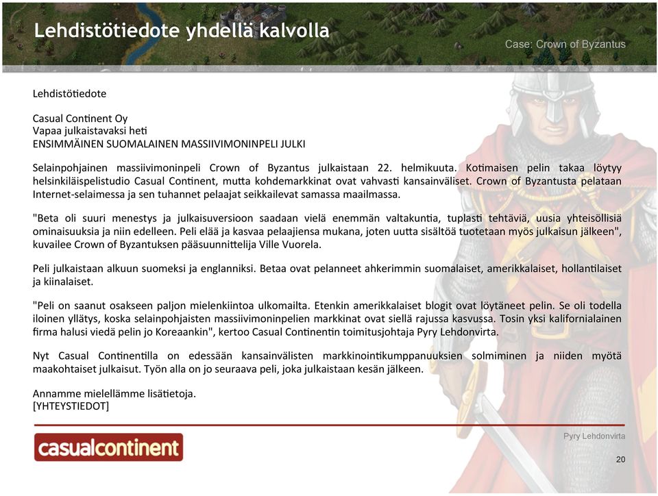 Crown of Byzantusta pelataan Internet- selaimessa ja sen tuhannet pelaajat seikkailevat samassa maailmassa.