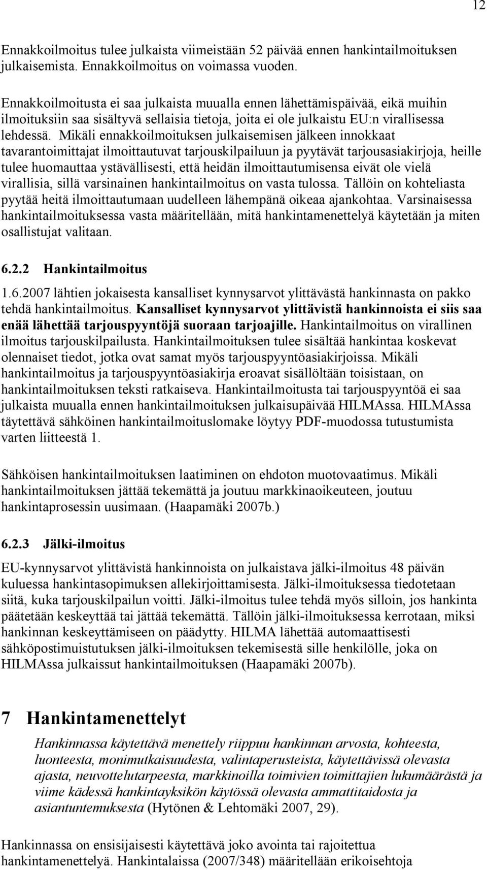 Mikäli ennakkoilmoituksen julkaisemisen jälkeen innokkaat tavarantoimittajat ilmoittautuvat tarjouskilpailuun ja pyytävät tarjousasiakirjoja, heille tulee huomauttaa ystävällisesti, että heidän