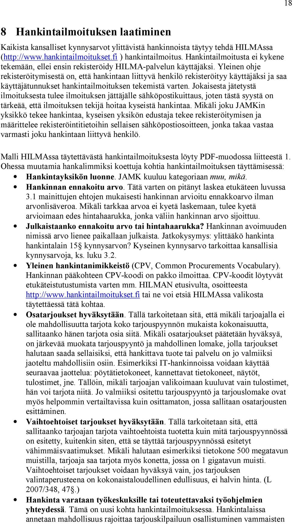 Yleinen ohje rekisteröitymisestä on, että hankintaan liittyvä henkilö rekisteröityy käyttäjäksi ja saa käyttäjätunnukset hankintailmoituksen tekemistä varten.