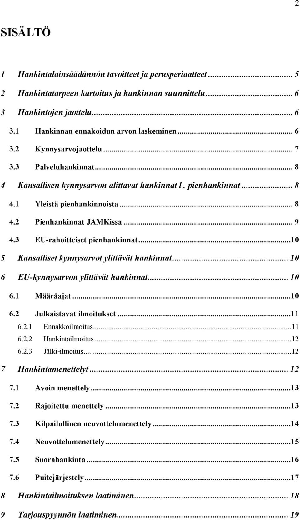 3 EU-rahoitteiset pienhankinnat...10 5 Kansalliset kynnysarvot ylittävät hankinnat... 10 6 EU-kynnysarvon ylittävät hankinnat... 10 6.1 Määräajat...10 6.2 Julkaistavat ilmoitukset...11 6.2.1 Ennakkoilmoitus.